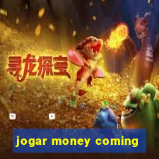 jogar money coming